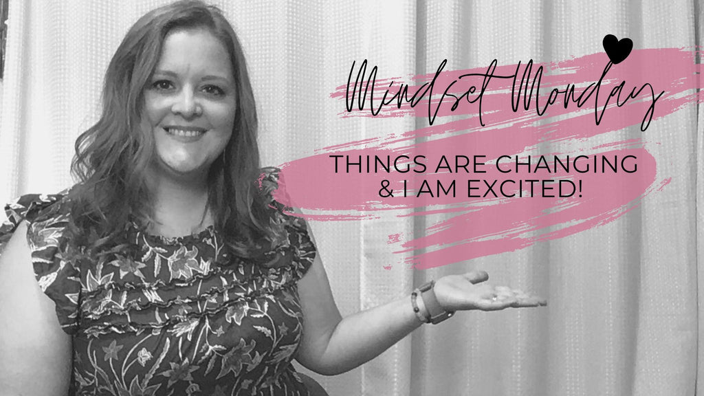 Mindset Monday- Things Are Changing and I am Excited!